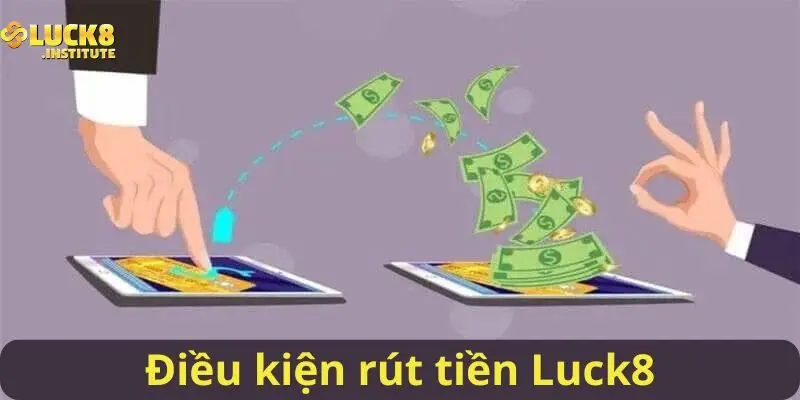 Đieu-kien-ma-ban-can-co-de-thuc-hien-rut-tien-Luck8